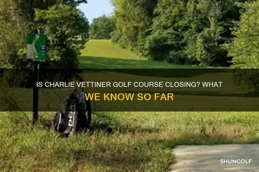 is charlie vettiner golf course closing