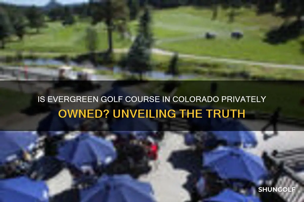 is evergreen golf course colorado privately owned