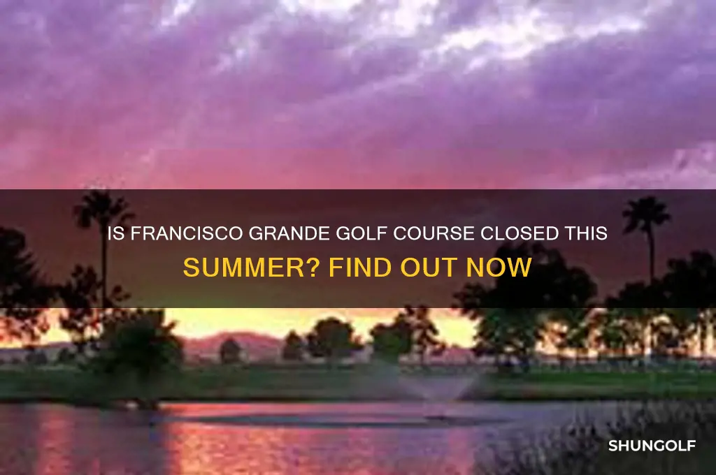 is francisco grande golf course closed for the summer