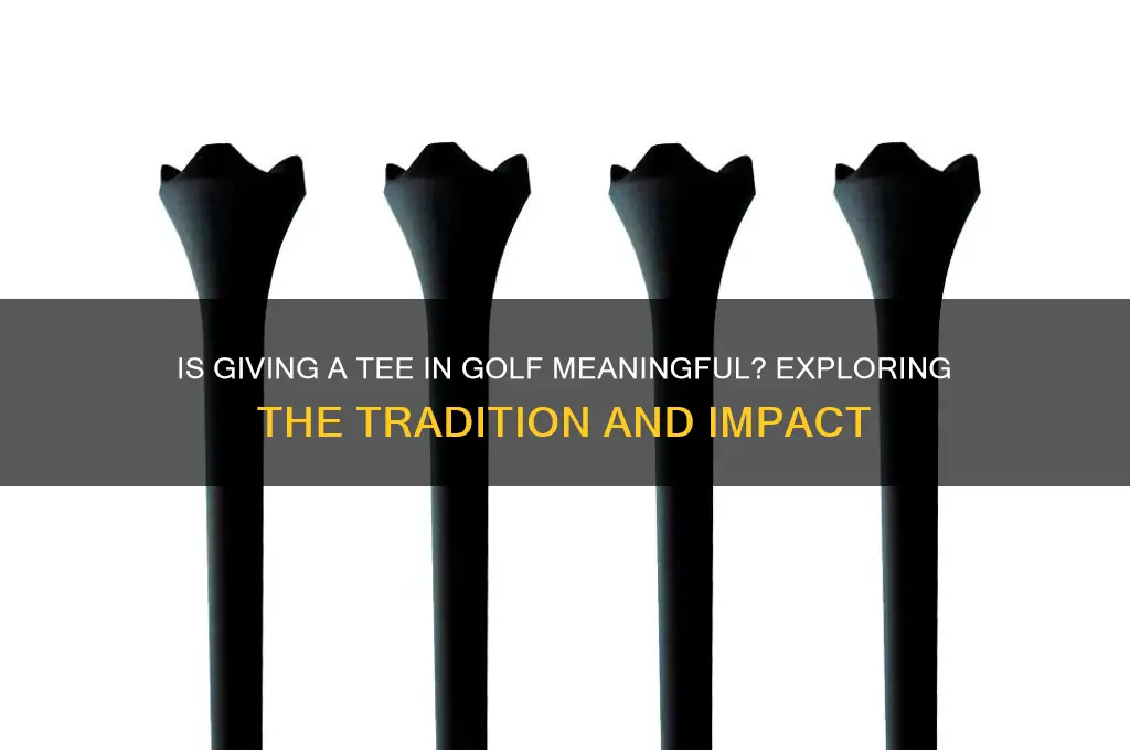 is giving a tee in golf meaningful