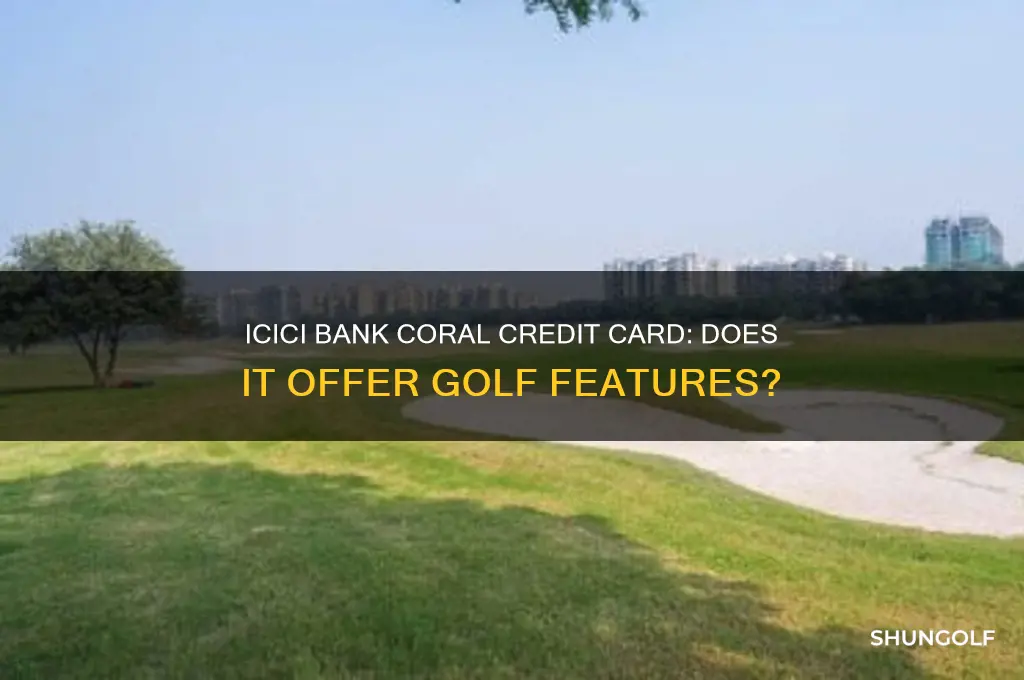 is golf feature available on icici bank coral credit card