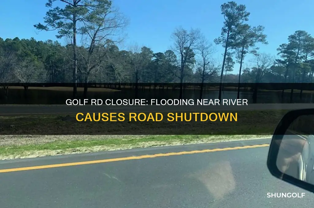 is golf rd closed by the river due to flooding