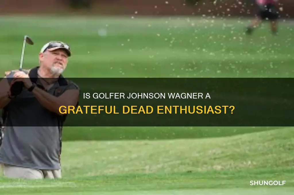 is golfer johnson wagner a grateful dead fan