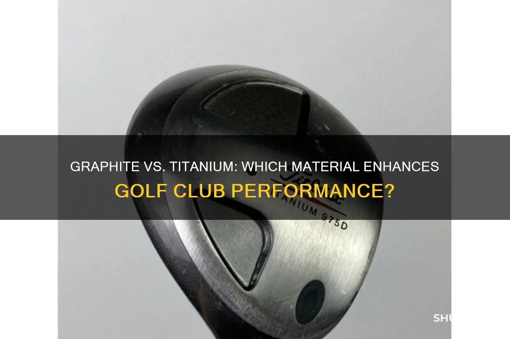 is graphite or titanium better for golf clubs