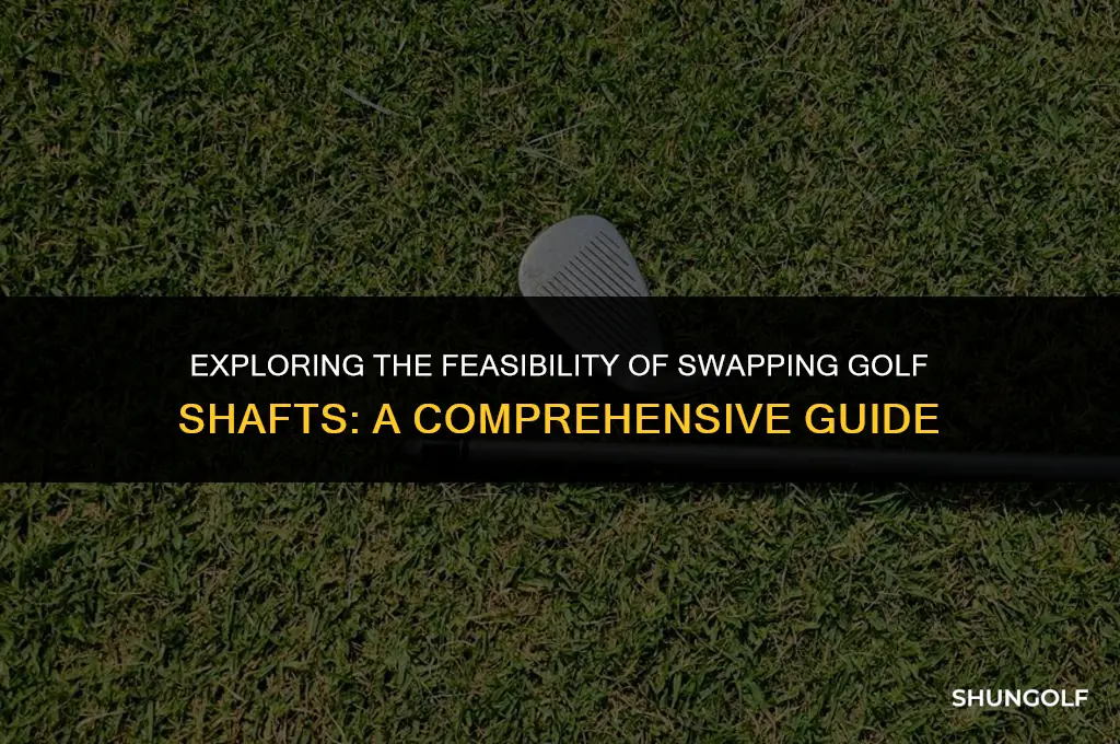 is i possible to swap golf shafts