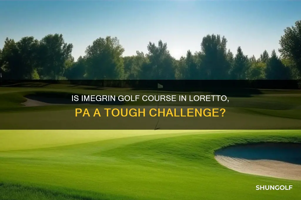 is imegrin golf course in loretto pa difficult