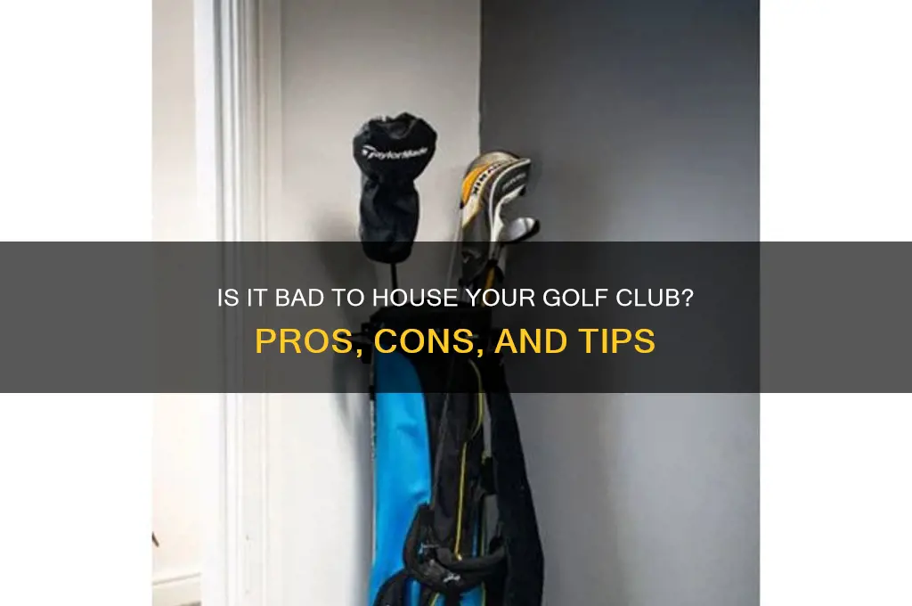 is it bad by house golf club
