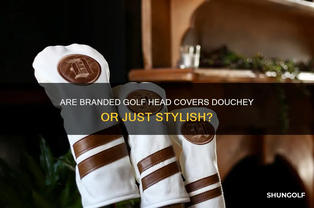 is it douchey to have brand name golf head covers