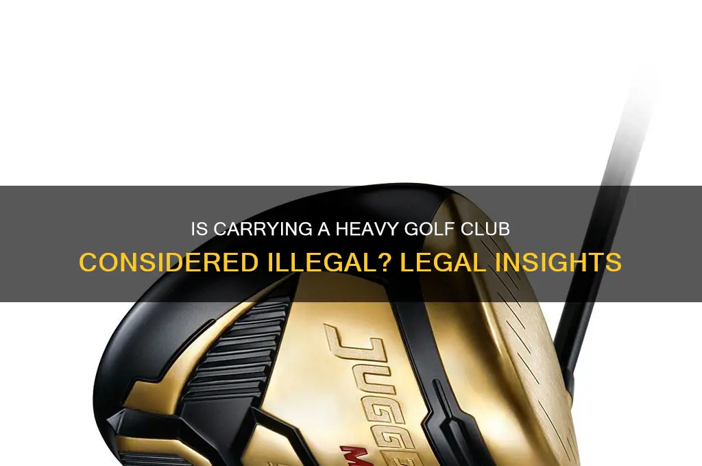is it illegal to have heavy golf club