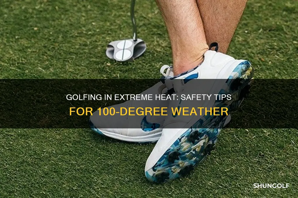 is it safe to golf in 100 degree weather