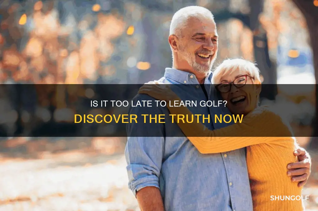 is it too late to learn golf