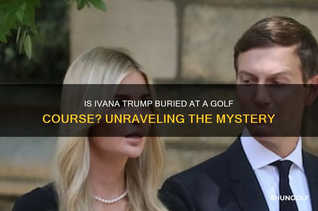 is ivana buried at golf course