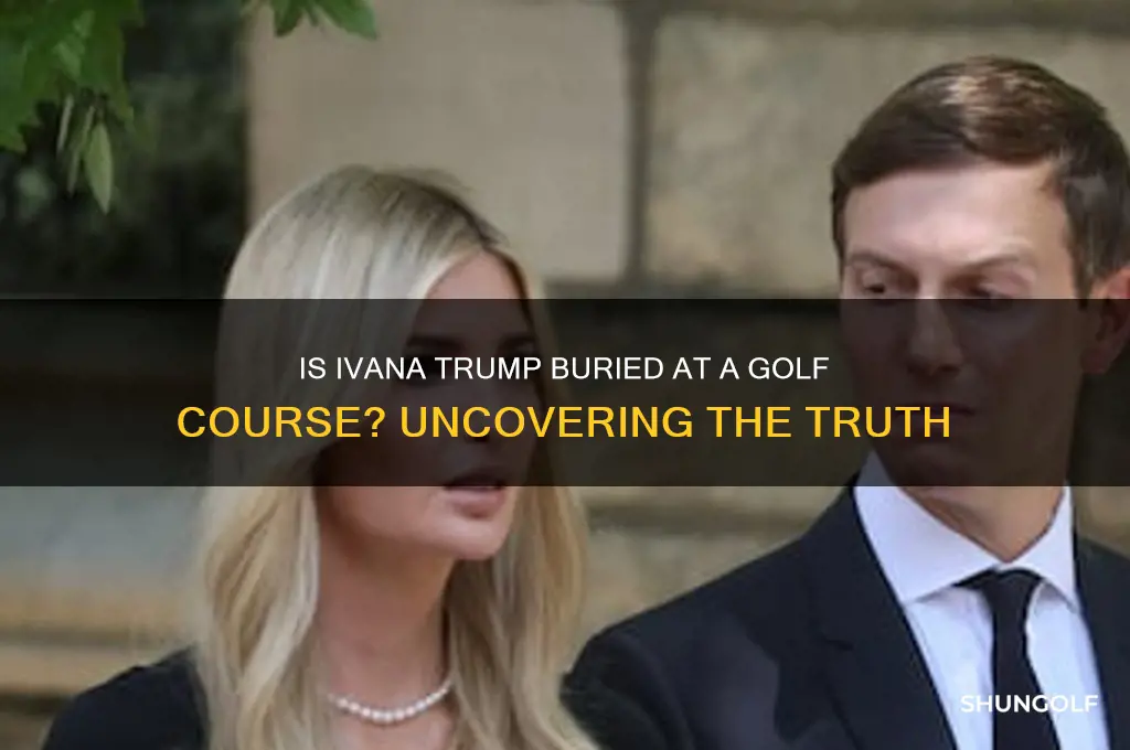 is ivana trump buried at a golf course