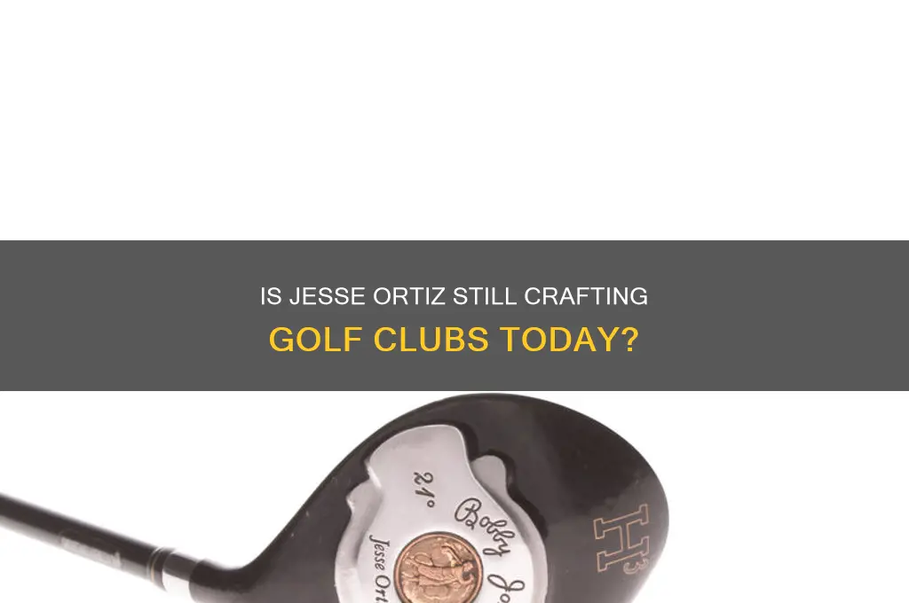 is jesse ortiz still making golf clubs