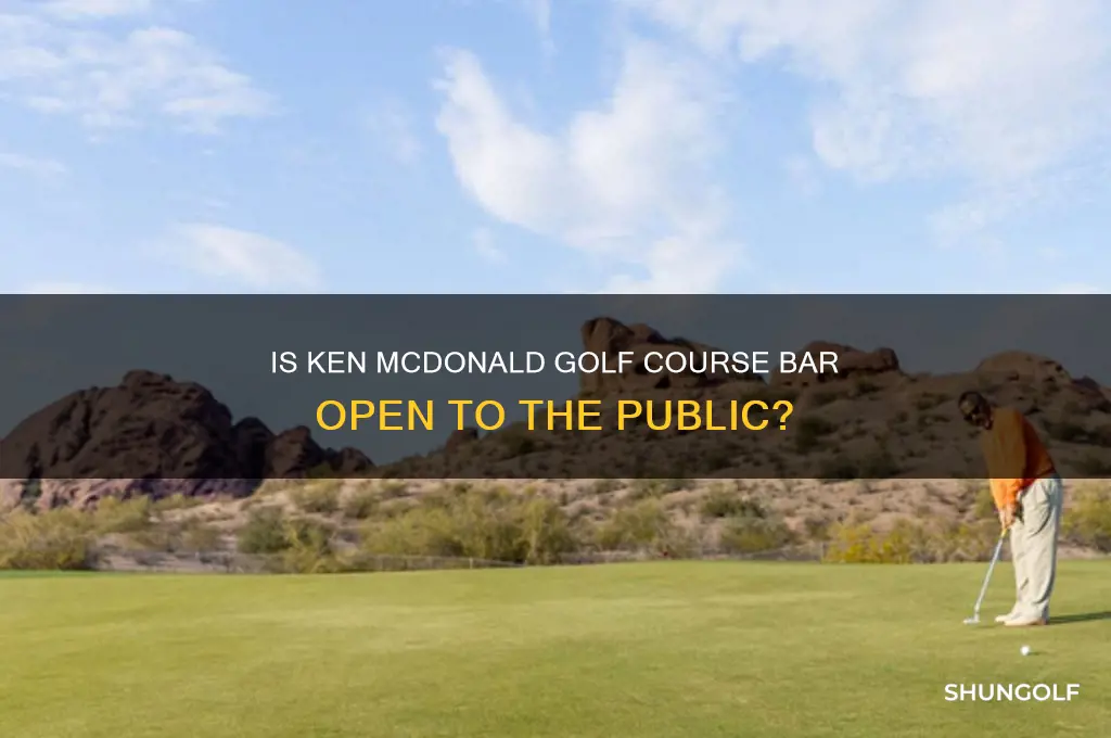 is ken mcdonald golf coarse bar open to public