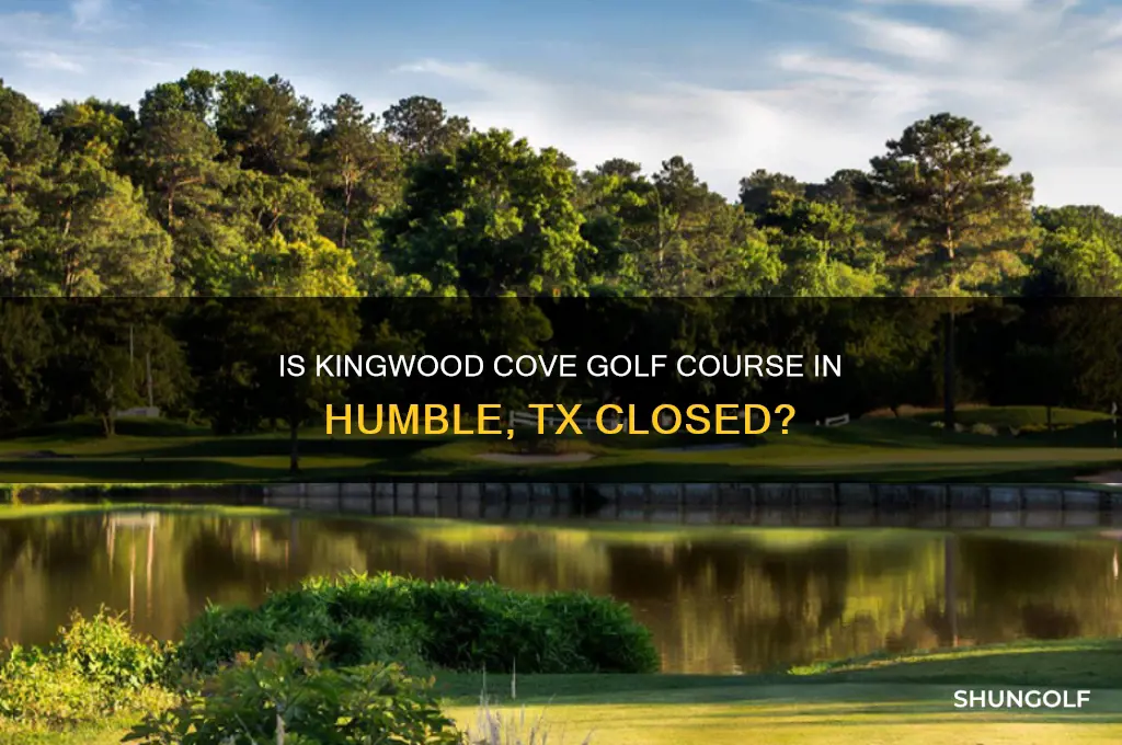 is kingwood cove golf course in humble tx closed