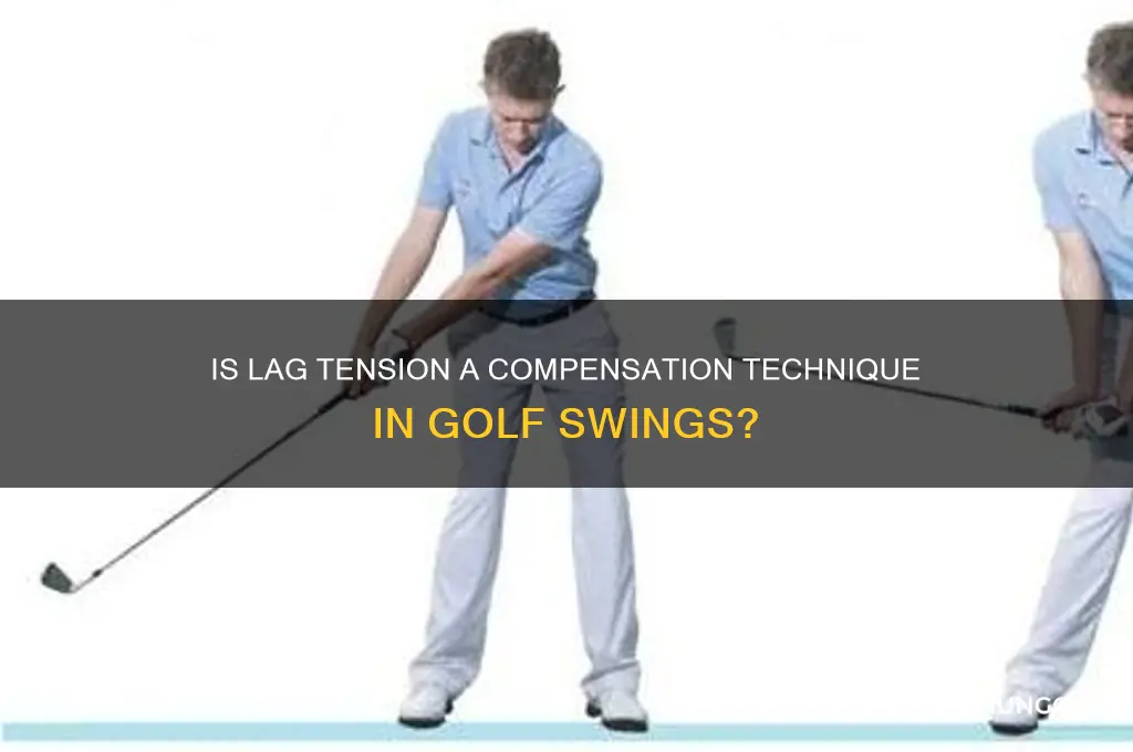 is lag tension just a compensation golf