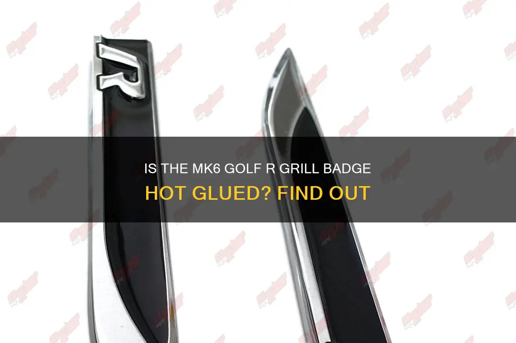is mk6 golf r grill come with badge hot glued