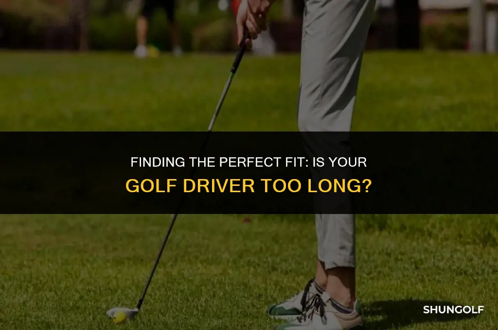 is my golf driver too long