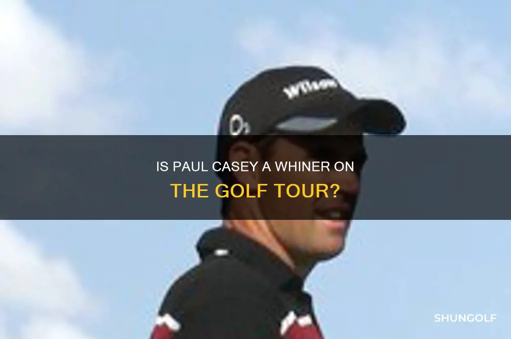 is paul casey golfer considered a whinner on the tour
