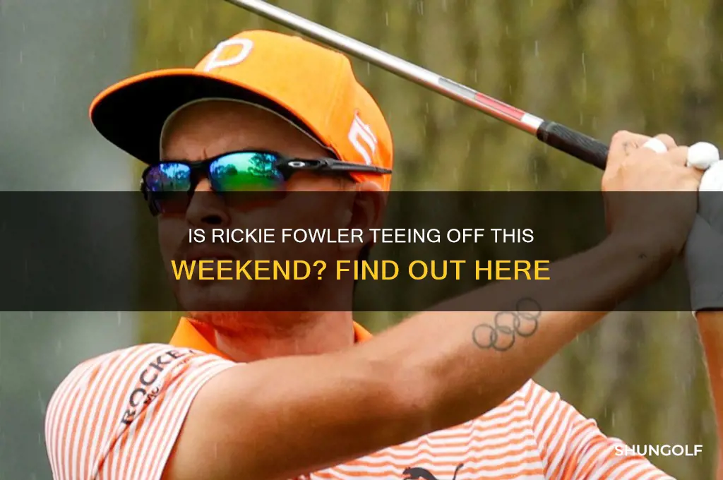 is rickie fowler playing this weekend