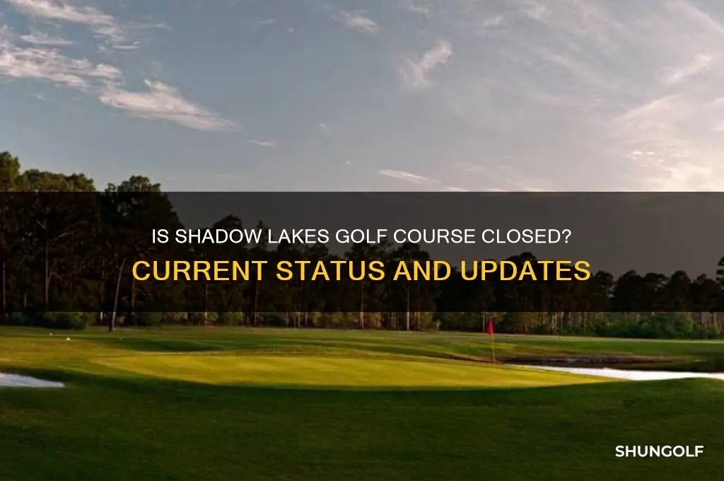 is shadow lakes golf course closed