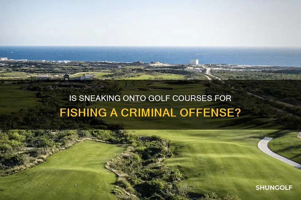is sneaking on a golf course to fish a crime