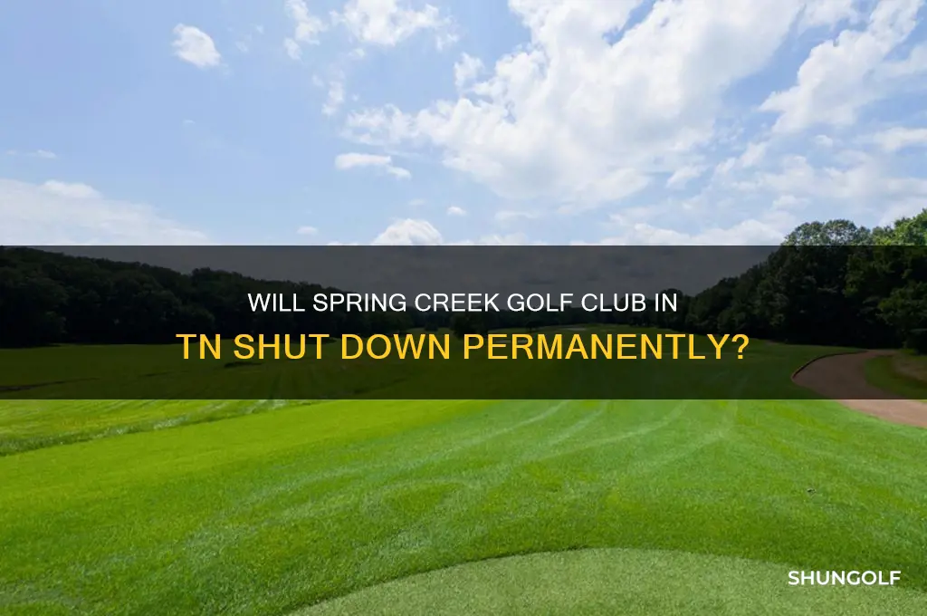 is spring creek golf club in tn going to close