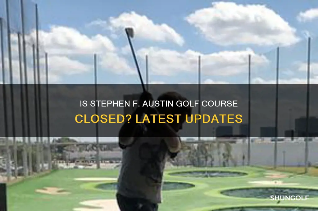 is stephen f austin golf course closed
