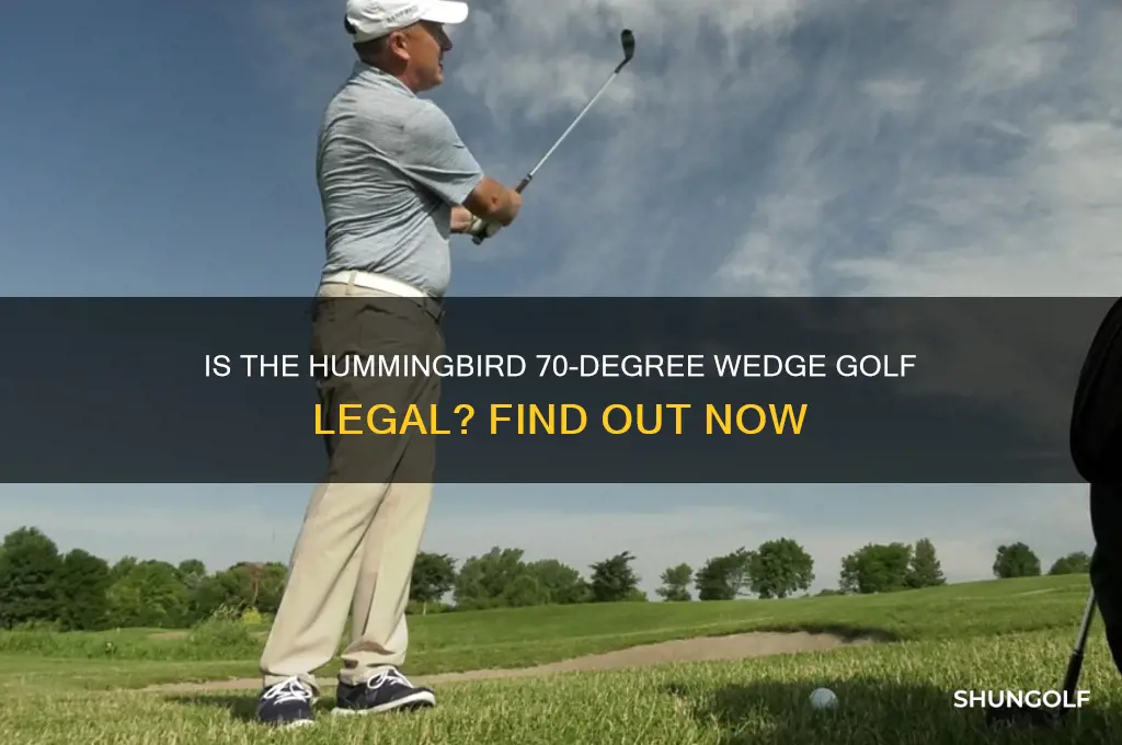is the hummingbird 70 degree wedge legal in golf