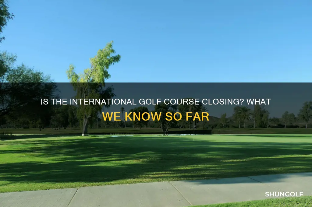 is the international golf course closing