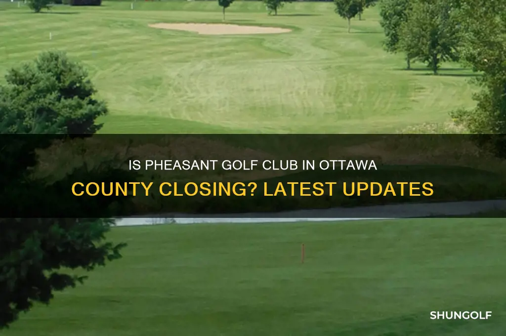 is the pheasant golf club in ottawa co closing