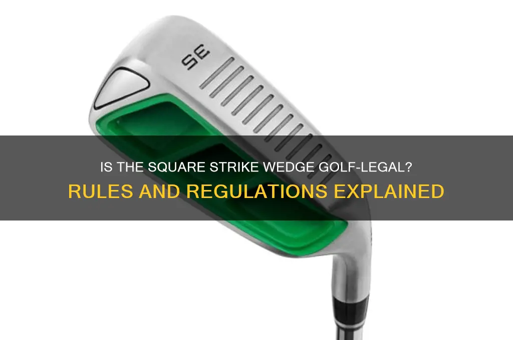 is the square strike wedge legal in golf