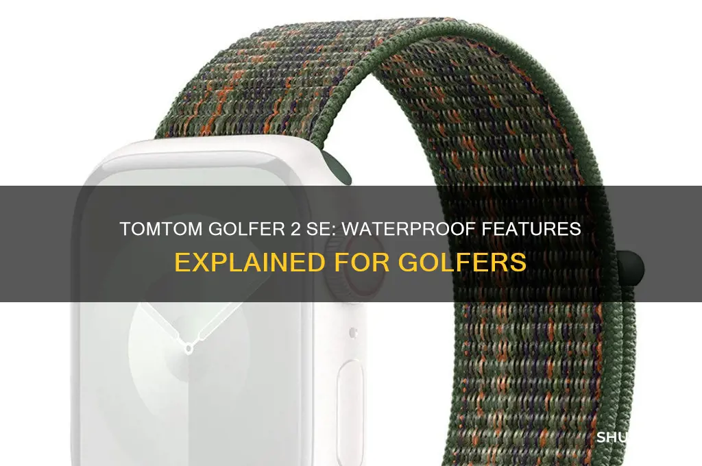is the tomtom golfer 2 se waterproof