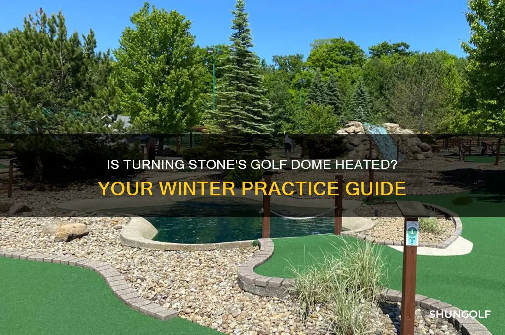 is the turning stone golf dome heated