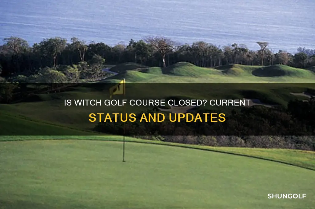 is the witch golf course closed