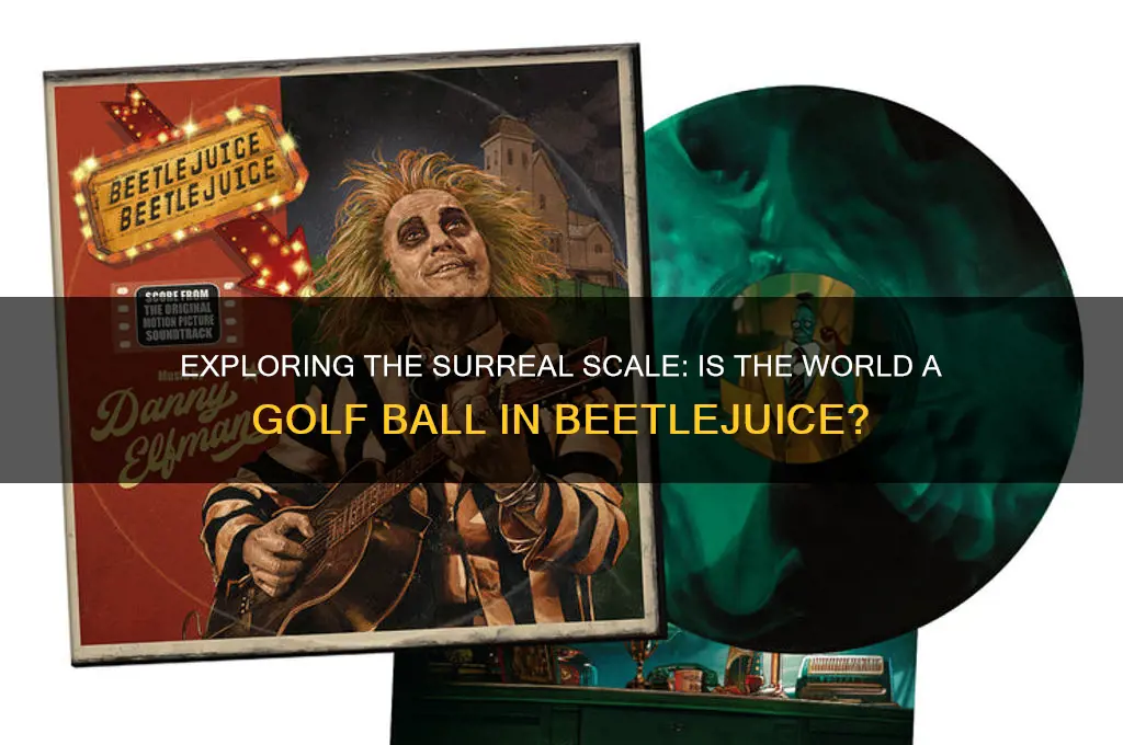 is the world the size of a golf from beetlejuice