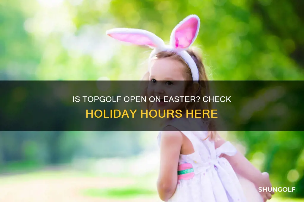 is top golf open on easter