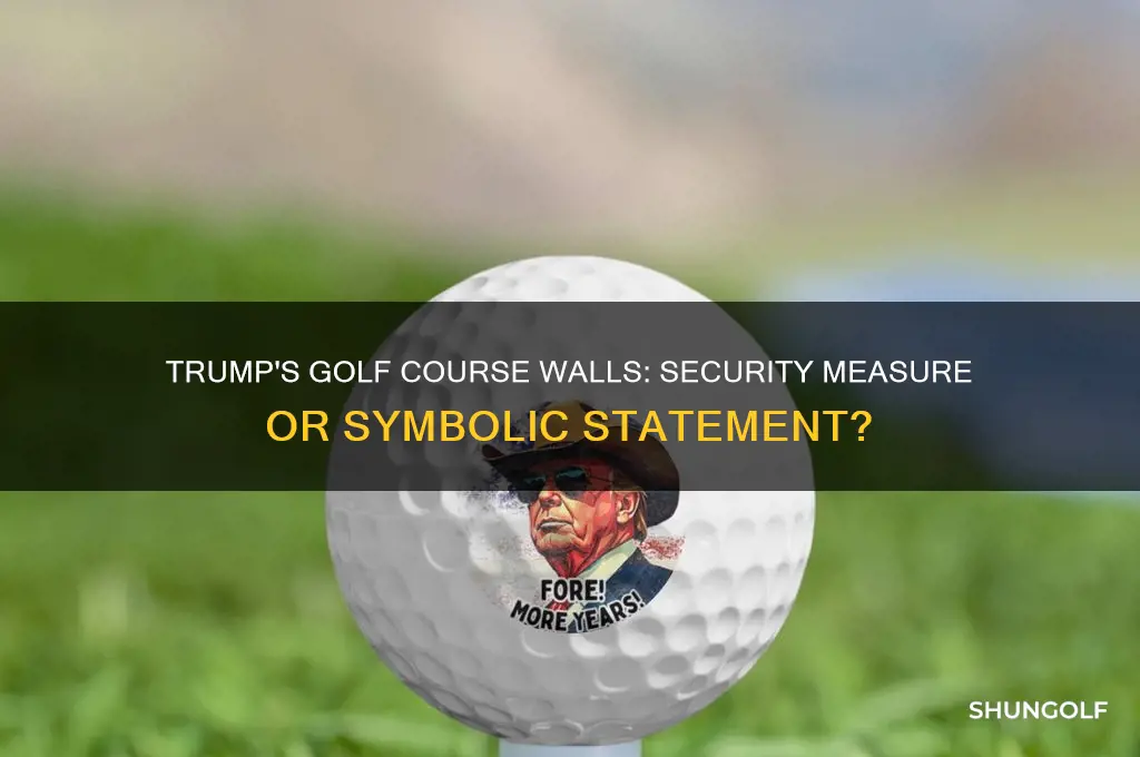 is trump building walls around his golf courses