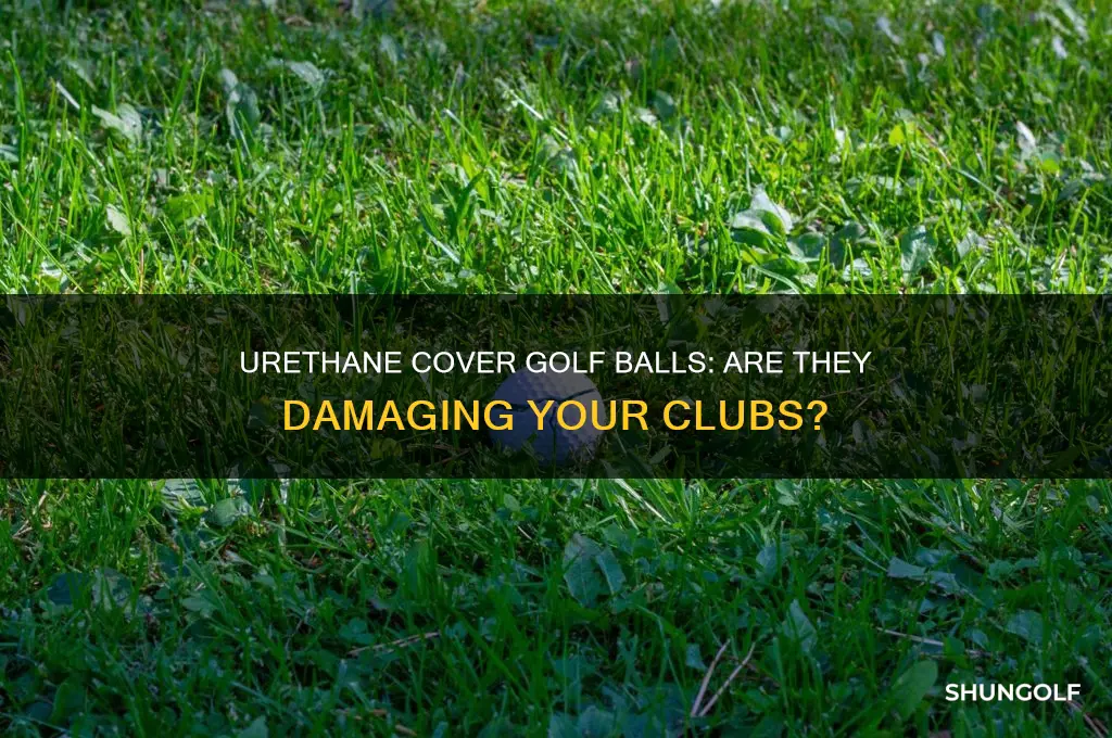 is urethane cover golf ball bad for clubs