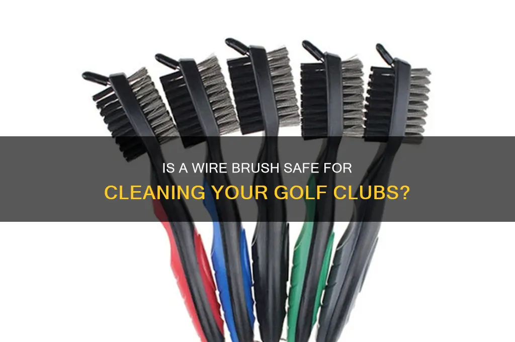 is using as wire brush on golf clubs good