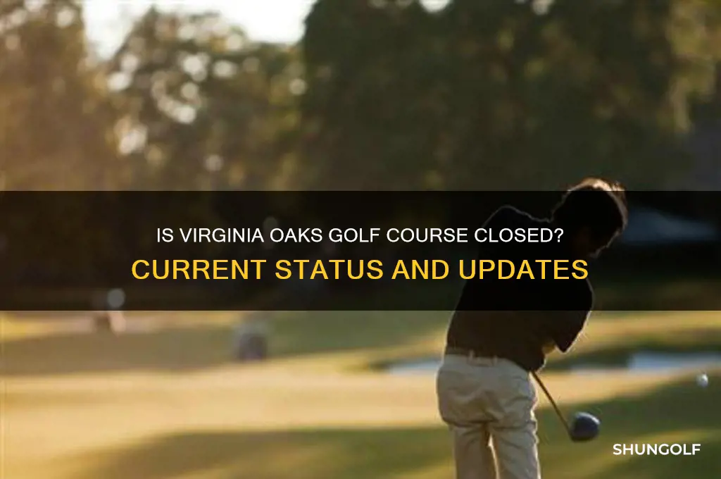 is virginia oaks golf course closed
