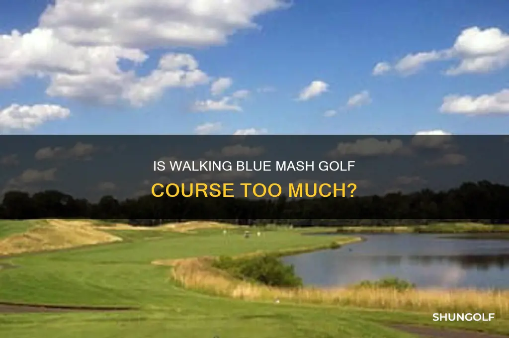 is walking blue mash golf course too much