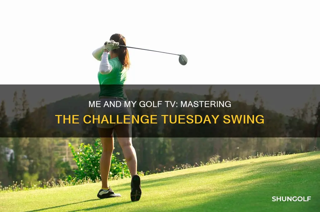 me and my golf tv challenge tuesday