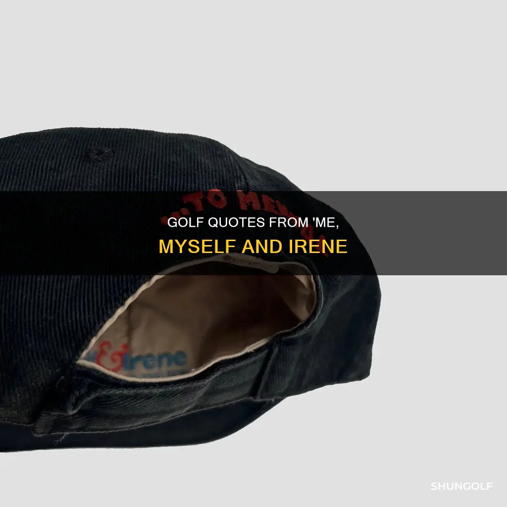 me myself and irene golf quotes