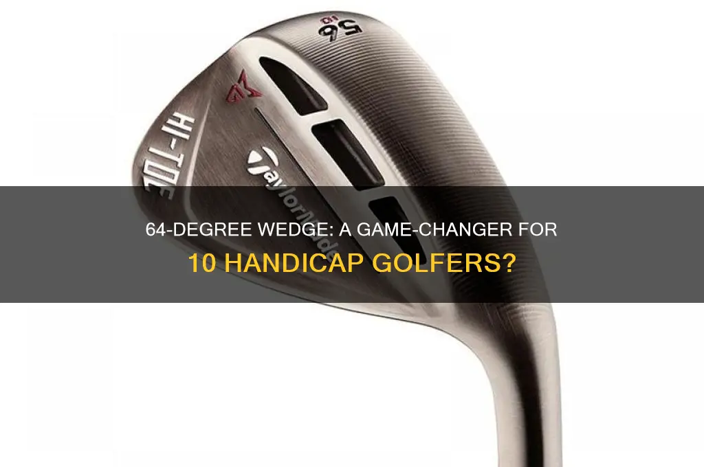 should a 10 handicap golfer use a 64 degree wedge