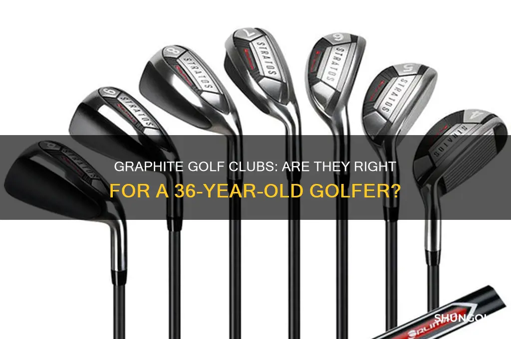 should a 36 year old use graphite golf clubs