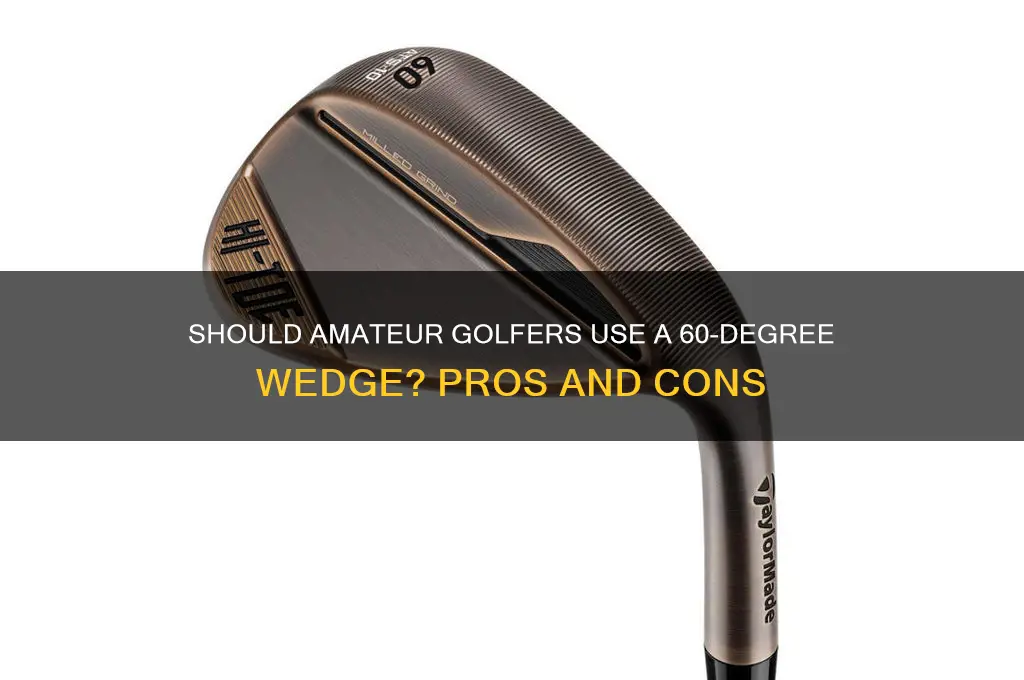should an amateur golfer have a 60 degree wedge