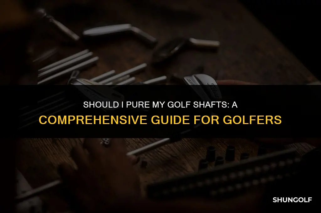 should i pure my golf shafts