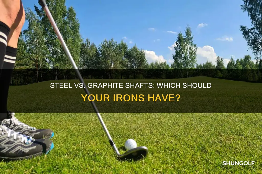 should my irons have steel or graphite shaft golf